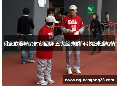 俄超联赛精彩时刻回顾 五大经典瞬间引爆球迷热情